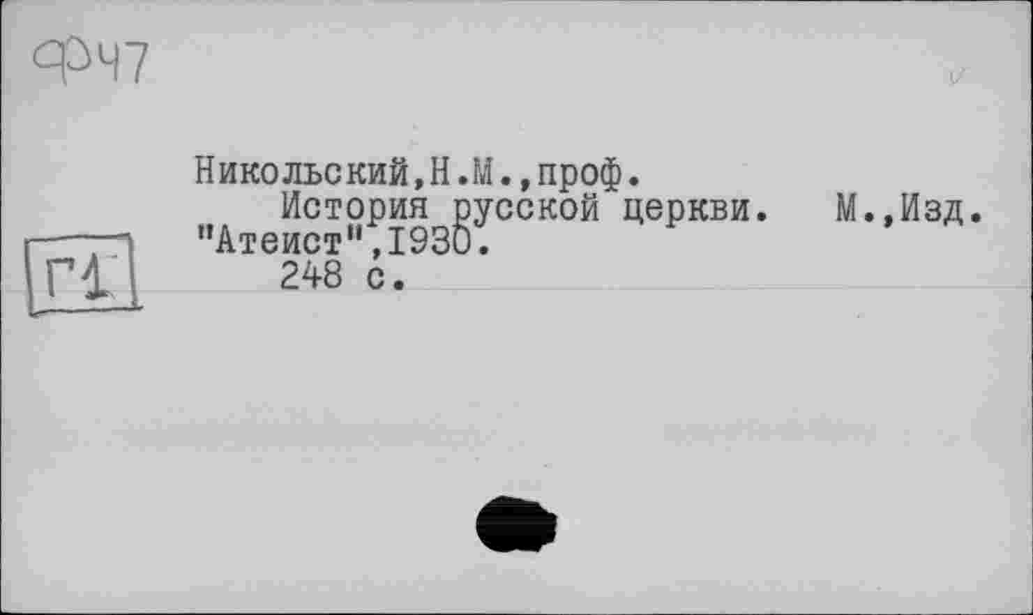 ﻿qd47
Г1
H ико льс кий,H.М.,проф.
„к История^усской церкви. М.,Изд.
248 с.